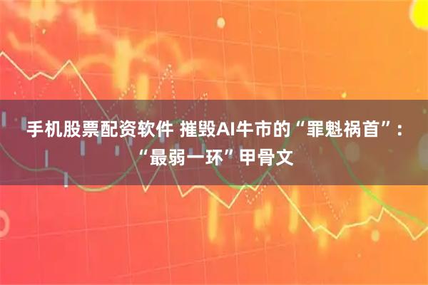 手机股票配资软件 摧毁AI牛市的“罪魁祸首”：“最弱一环”甲骨文